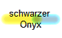 schwarzer 
Onyx