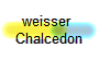 weisser 
Chalcedon